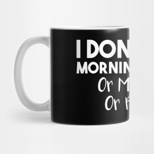 I Don't Like Morning People. Or Mornings, Or People. Mug